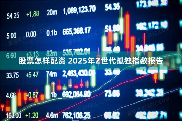 股票怎样配资 2025年Z世代孤独指数报告